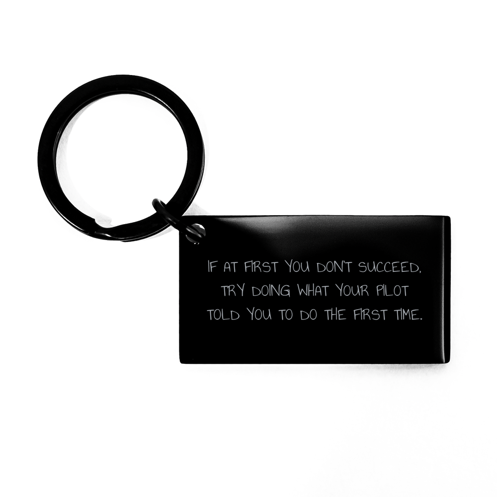 Pilot Gifts from Friends, Funny Keychain for Men, 'If At First You Don't Succeed, Try Doing What Your Pilot Told You To Do The First Time.' - Image 1