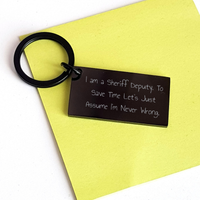 Load image into Gallery viewer, Funny Sheriff Deputy Keychain Gifts from Friends for Sheriff Deputy - &#39;I Am A Sheriff Deputy. To Save Time Let&#39;s Just Assume I&#39;m Never Right.&#39; - Unique Mother&#39;s Day Unique Gift - Image 3
