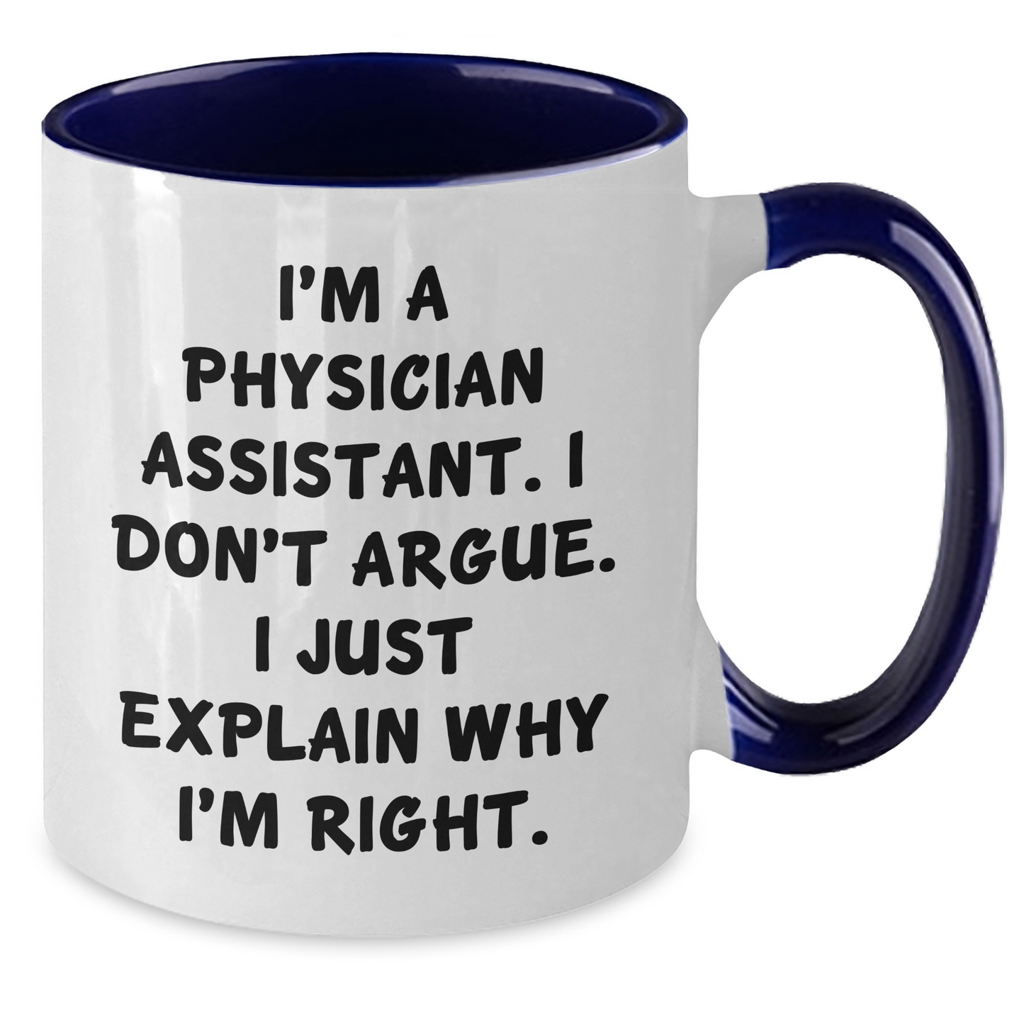 Funny Physician Assistant Gifts from Friends - I'm A Physician Assistant. I Don't Argue. I Just Explain Why I'm Right. Graduation Unique Gifts for Physician Assistant - Additional