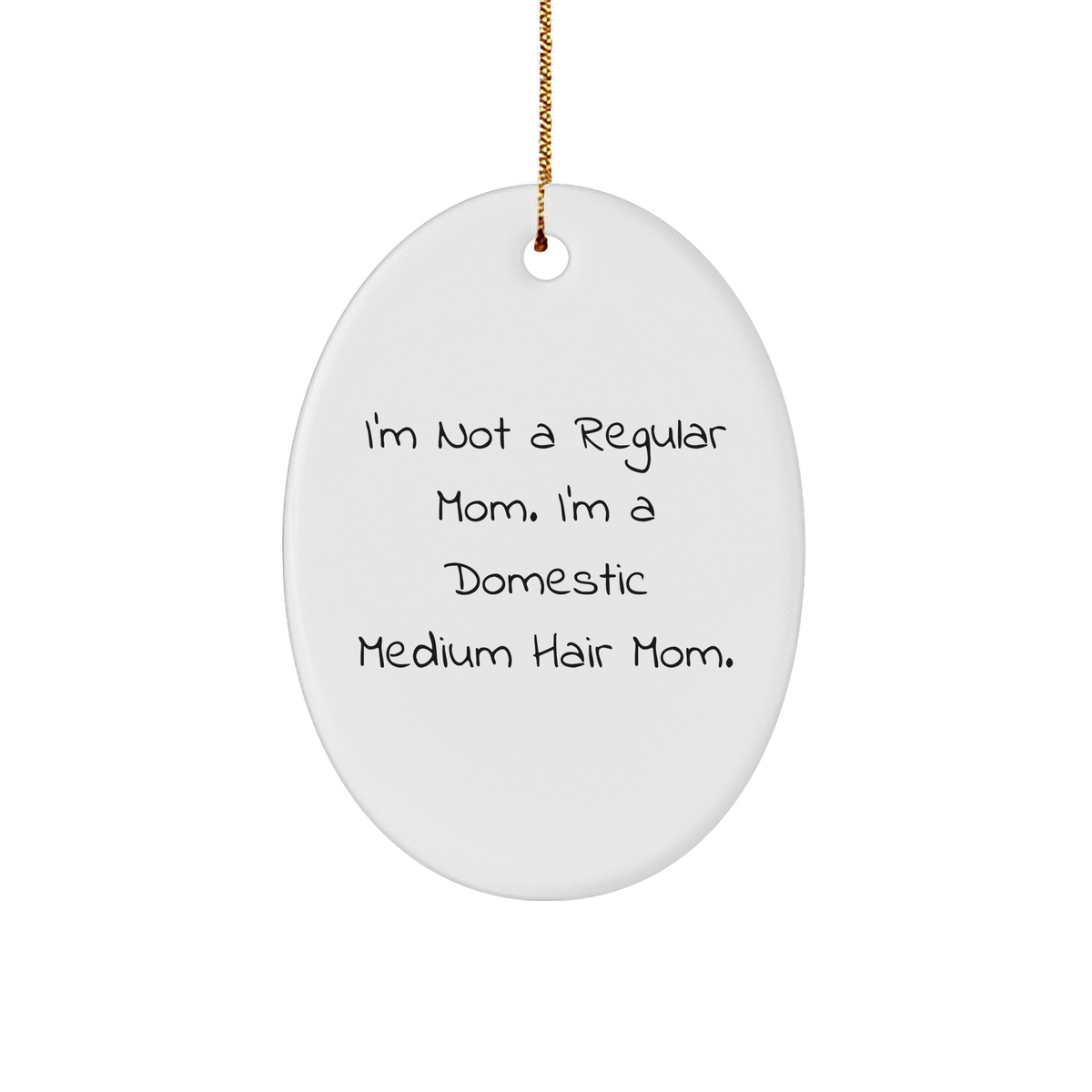 Domestic Medium Hair Cat Gifts, Funny Quote Oval Ornament, Christmas Unique Gifts from Mom to Domestic Medium Hair Cat - Image 1