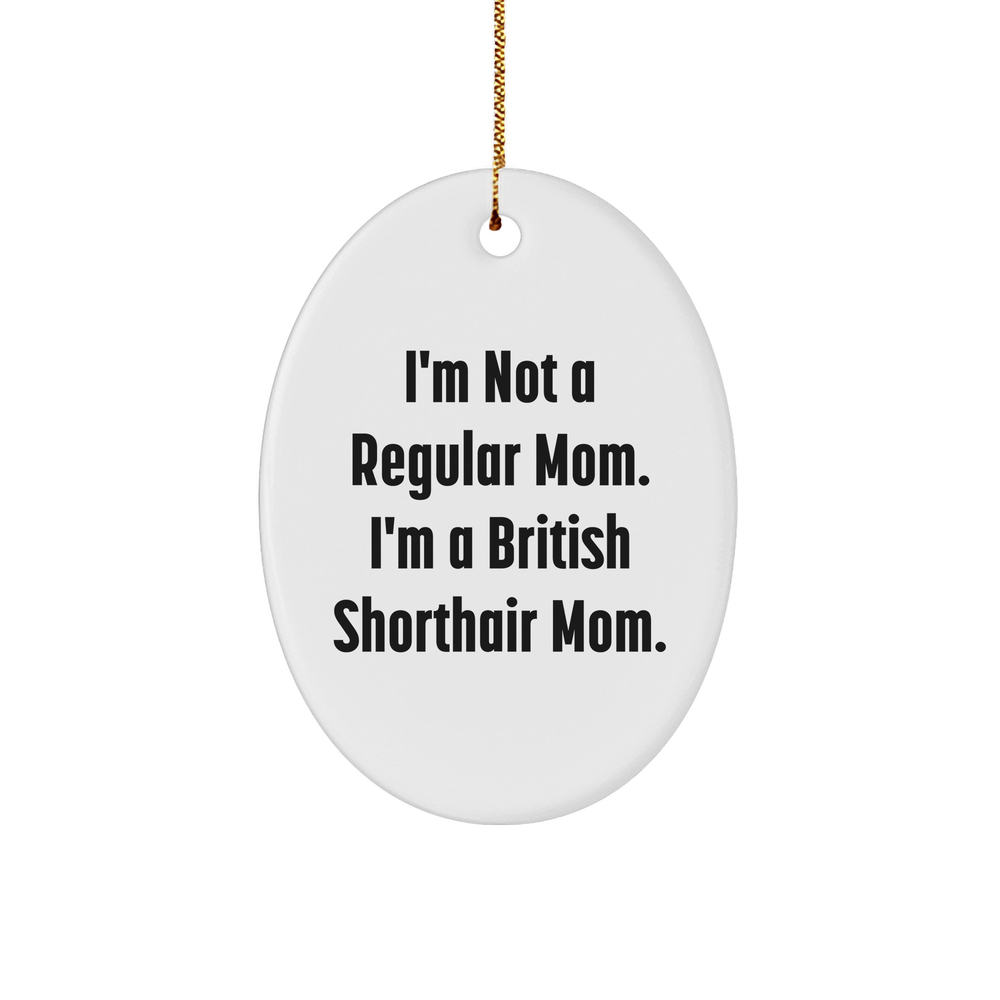 'I'm Not a Regular Mom. I'm a British Shorthair Mom.' Funny British Shorthair Cat Gifts, Oval Ornament for Christmas, Gifts from Mom to British Shorthair Cat, Unique Christmas Unique Gifts - Image 1