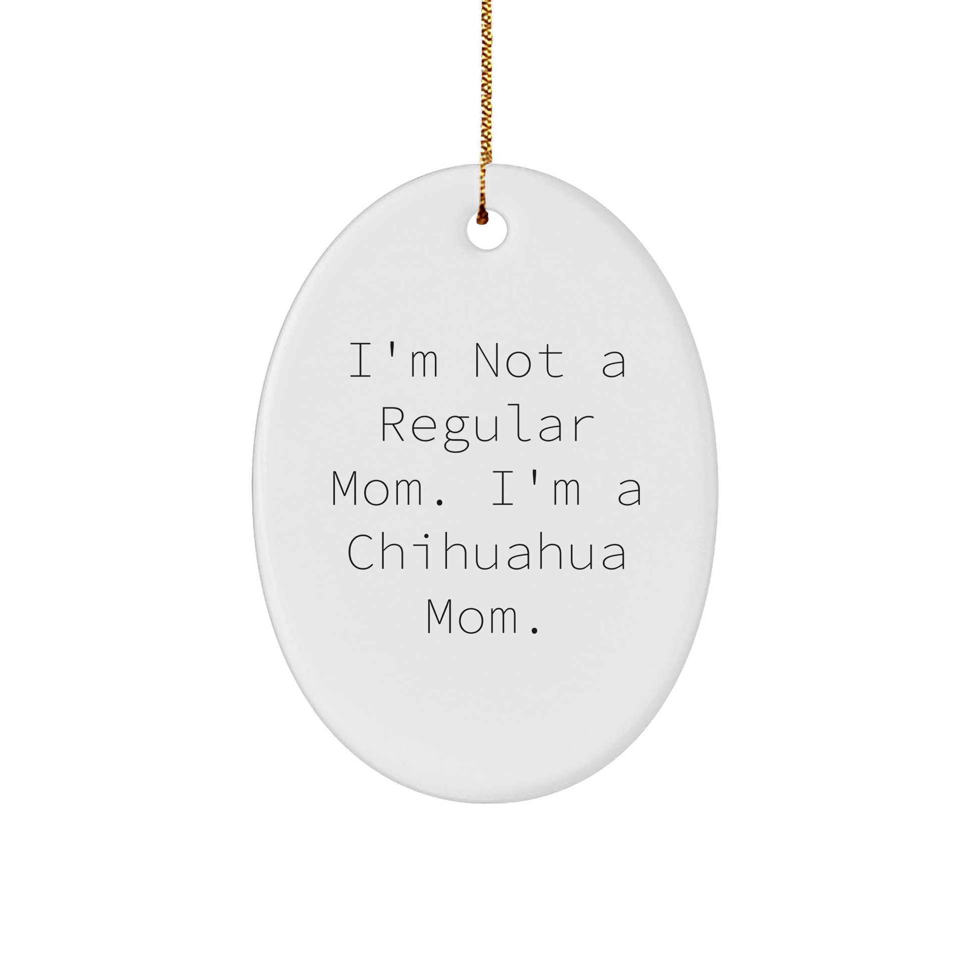 Chihuahua Mom Funny Ornament Gift for Christmas, Oval Ornament White Sturdy MDF Quote 'I'm Not A Regular Mom. I'm A Chihuahua Mom.' for Men, Women, Friends, Coworkers, Family - Image 1