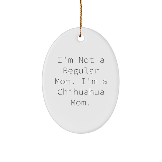 Chihuahua Mom Funny Ornament Gift for Christmas, Oval Ornament White Sturdy MDF Quote 'I'm Not A Regular Mom. I'm A Chihuahua Mom.' for Men, Women, Friends, Coworkers, Family - Image 1