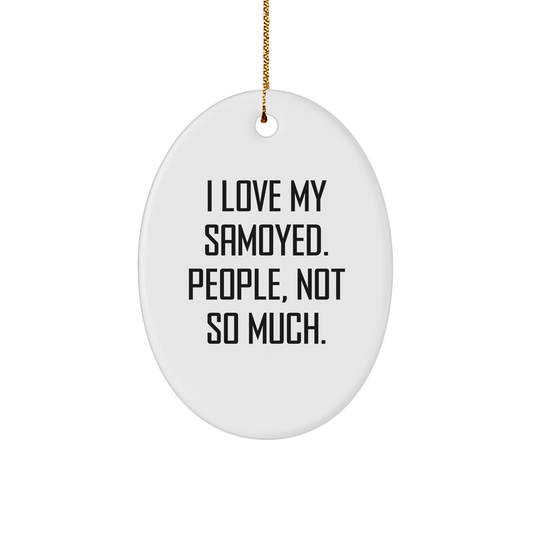 Funny Gifts for Samoyed Dog Lovers | I Love My Samoyed People Not So Much Oval Ornament for Christmas - Perfect Funny Gifts from Friends to Family - Image 1