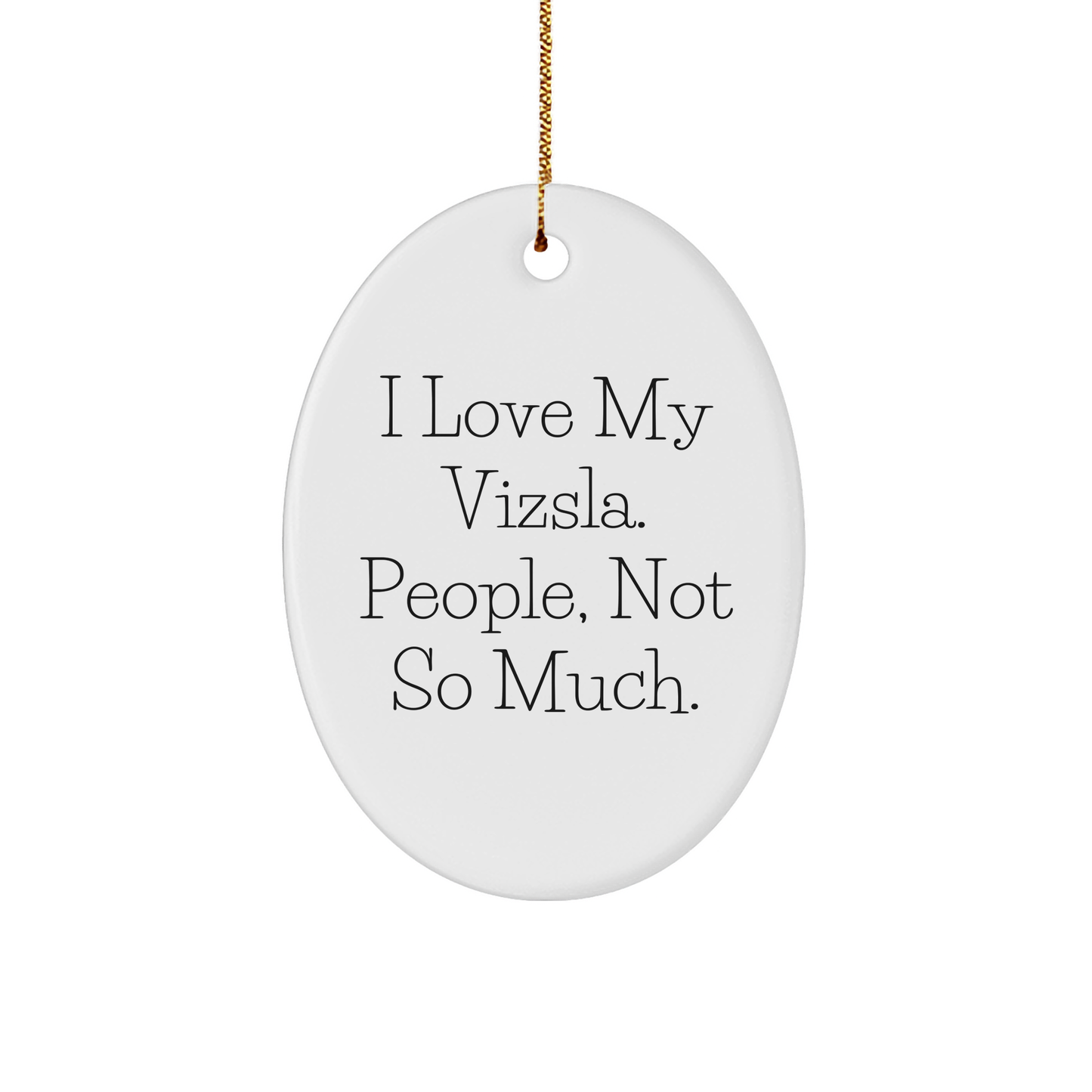 Funny Vizsla Dog Gifts | Unique Christmas Unique Gifts for Vizsla Lovers | Sarcastic Vizsla Gifts | Oval Ornament | I Love My Vizsla. People, Not So Much. - Image 1