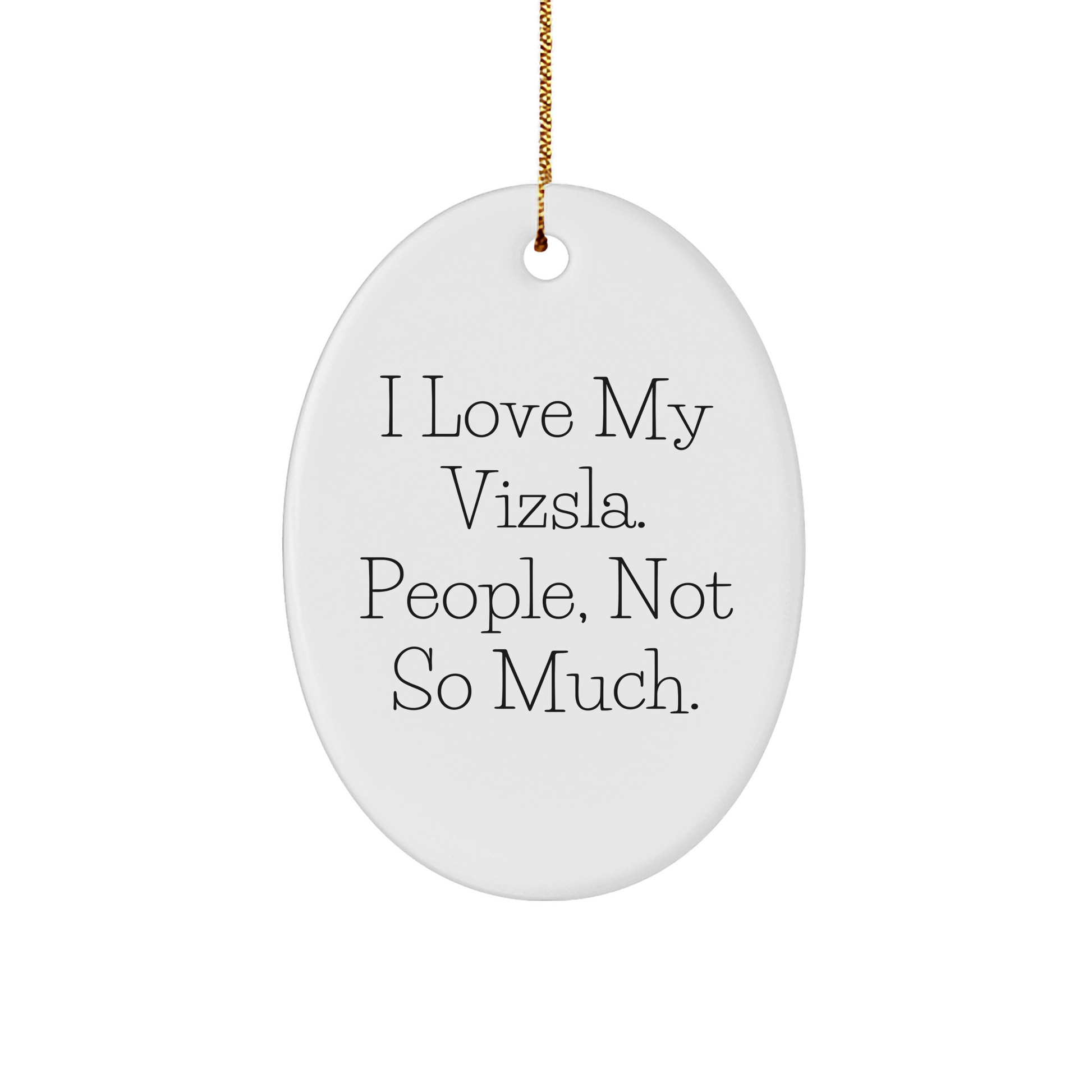 Funny Vizsla Dog Gifts | Unique Christmas Unique Gifts for Vizsla Lovers | Sarcastic Vizsla Gifts | Oval Ornament | I Love My Vizsla. People, Not So Much. - Image 1