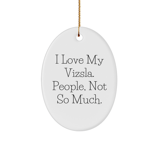 Funny Vizsla Dog Gifts | Unique Christmas Unique Gifts for Vizsla Lovers | Sarcastic Vizsla Gifts | Oval Ornament | I Love My Vizsla. People, Not So Much. - Image 1