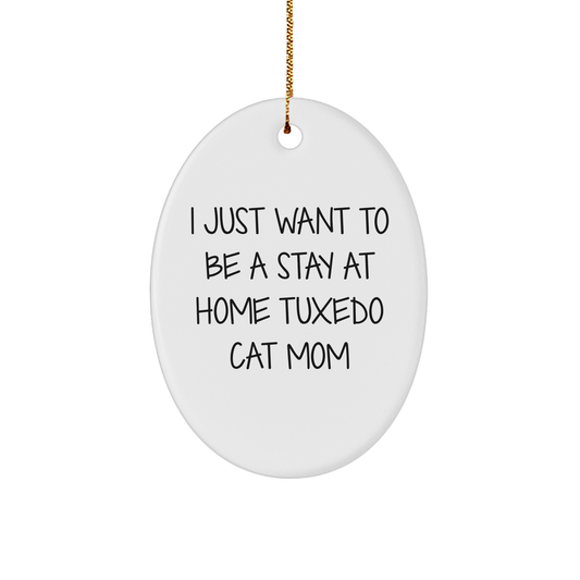Funny Tuxedo Cat Mom Oval Ornament | Gifts for Tuxedo Cat Owners | Christmas Unique Gifts | I Just Want To Be A Stay At Home Tuxedo Cat Mom - Image 1