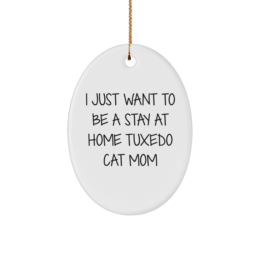 Funny Tuxedo Cat Mom Oval Ornament | Gifts for Tuxedo Cat Owners | Christmas Unique Gifts | I Just Want To Be A Stay At Home Tuxedo Cat Mom - Image 1