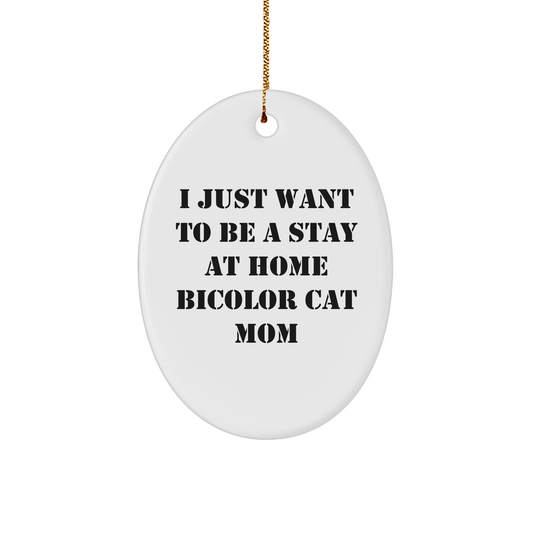 Funny Bicolor Cat Mom Gifts, Oval Ornament, I Just Want To Be A Stay At Home Bicolor Cat Mom, Christmas Unique Gifts from Family to Friends - Image 1