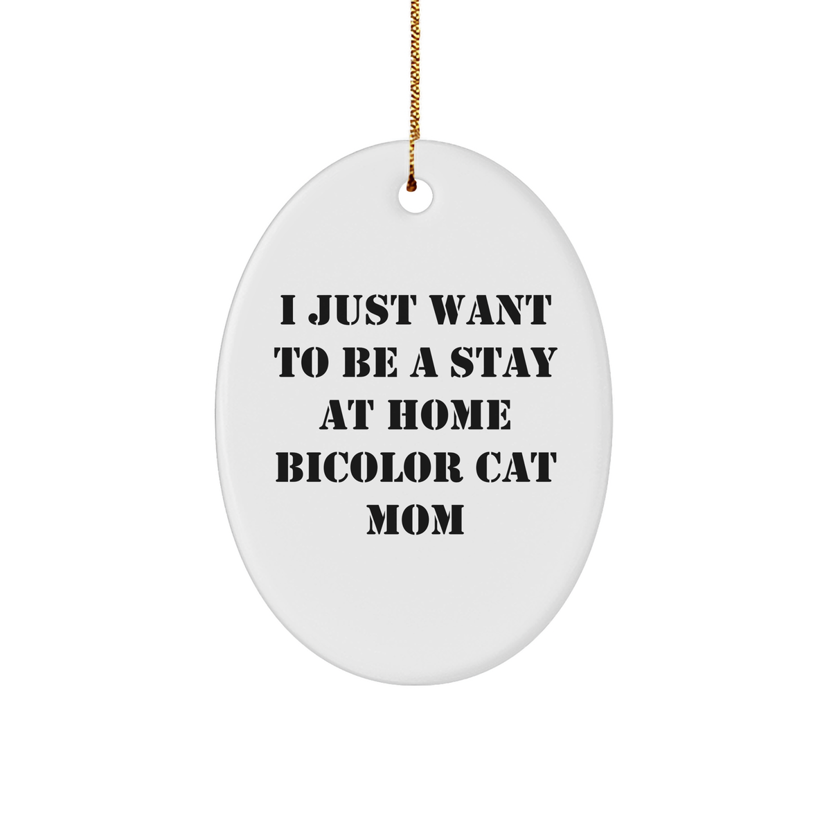 Funny Bicolor Cat Mom Gifts, Oval Ornament, I Just Want To Be A Stay At Home Bicolor Cat Mom, Christmas Unique Gifts from Family to Friends - Image 1