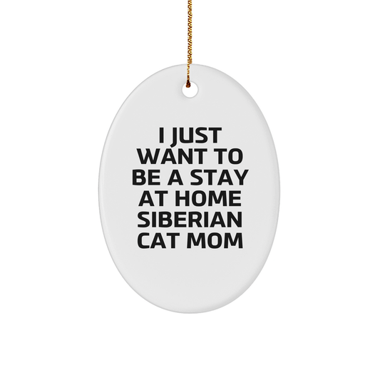 Funny Siberian Cat Mom Gifts, I Just Want to Be a Stay at Home Mom, Oval Ornament for Christmas, Gifts from Mom to Siberian Cat Lover, Gifts for Her - Image 1