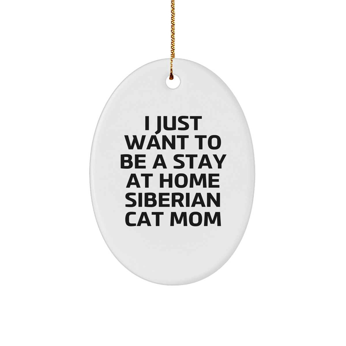 Funny Siberian Cat Mom Gifts, I Just Want to Be a Stay at Home Mom, Oval Ornament for Christmas, Gifts from Mom to Siberian Cat Lover, Gifts for Her - Image 1
