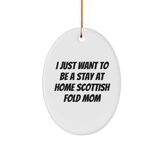 Scottish Fold Cat Gifts - I Just Want To Be A Stay At Home Mom - Christmas Oval Ornament for Friends, Family, or Coworkers - Image 1