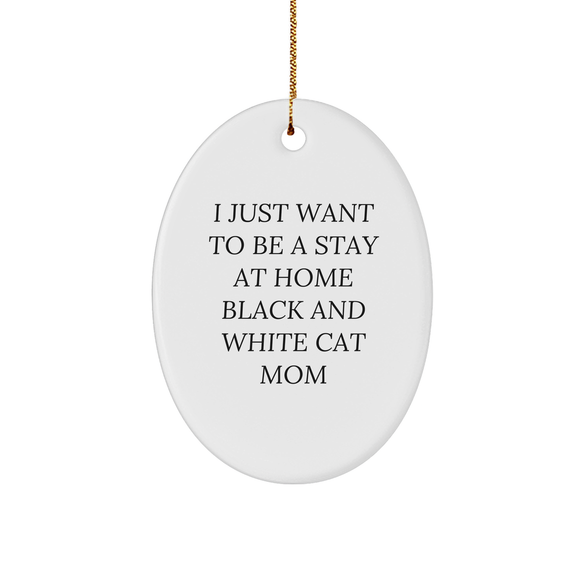 Funny Black and White Cat Mom Oval Ornament Gifts from Friends for Christmas - I Just Want To Be A Stay At Home Black And White Cat Mom - Image 1
