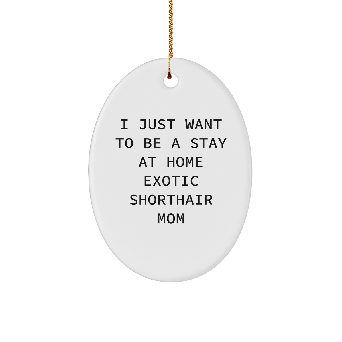 Exotic Shorthair Cat Mom Oval Ornament, Funny Gift from Friends to Family, 'I Just Want To Be A Stay At Home Mom' Quote, Christmas Unique Gifts for Cat Lovers - Image 1