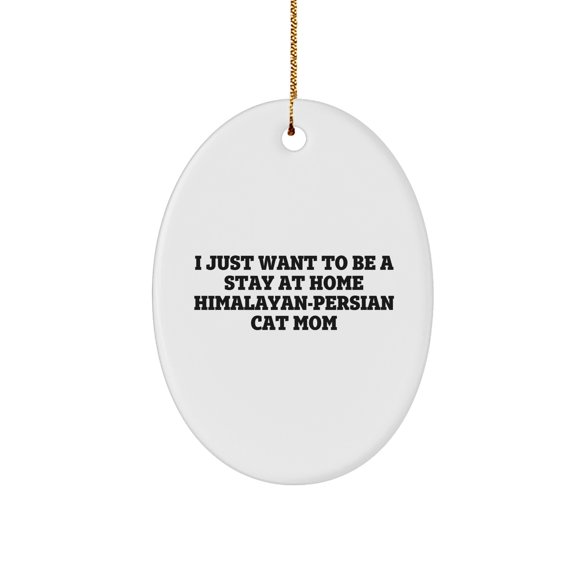 'I Just Want To Be A Stay At Home Himalayan-persian Cat Mom' Gifts from Himalayan-Persian Cat Lovers for Christmas Unique Gifts - Oval Ornament for Himalayan-Persian Cat Enthusiasts and Friends - Image 1