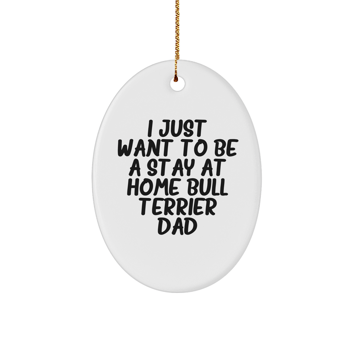 Bull Terrier Dog Dad Oval Ornament, I Just Want To Be A Stay At Home Bull Terrier Dad, Funny Christmas Unique Gift for Friends, Family, or Coworkers from Bull Terrier Dog Lovers - Image 1