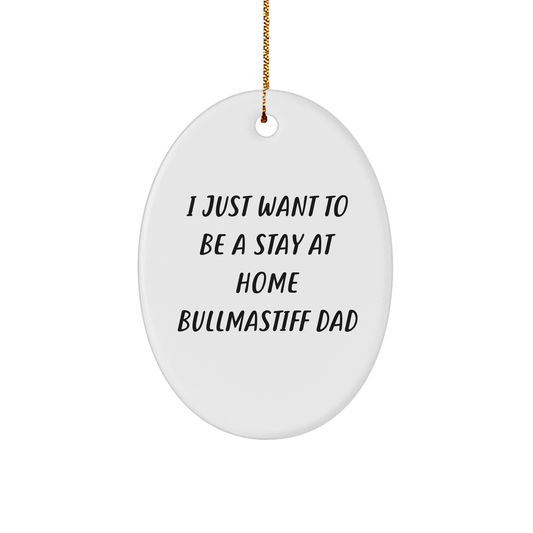 Funny Bullmastiff Dad Gifts - 'I Just Want To Be A Stay At Home Bullmastiff Dad' Oval Ornament for Christmas, Gifts from Men to Bullmastiff Dog Lovers - Image 1