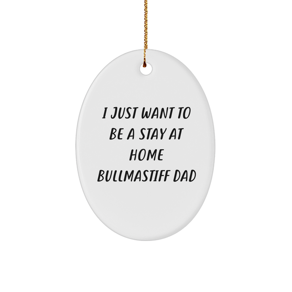 Funny Bullmastiff Dad Gifts - 'I Just Want To Be A Stay At Home Bullmastiff Dad' Oval Ornament for Christmas, Gifts from Men to Bullmastiff Dog Lovers - Image 1