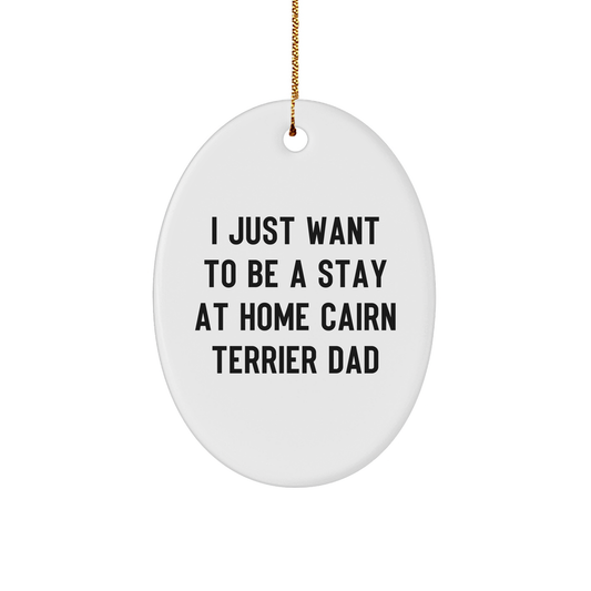 Funny Cairn Terrier Dad Gifts, 'I Just Want To Be A Stay At Home Cairn Terrier Dad' Oval Ornament for Christmas, Gifts from Men to Friends and Family - Image 1