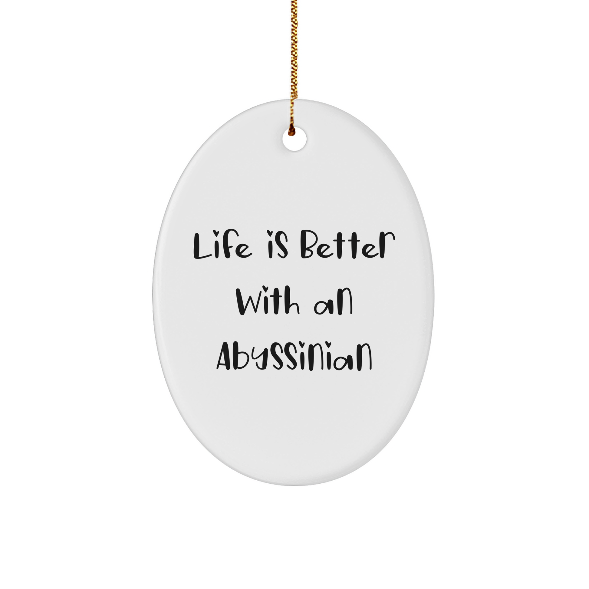 Abyssinian Cat Oval Ornament | Life Is Better With An Abyssinian | White Sturdy MDF, 3 inch, Gold-Tone String, Christmas Unique Gift - Image 1
