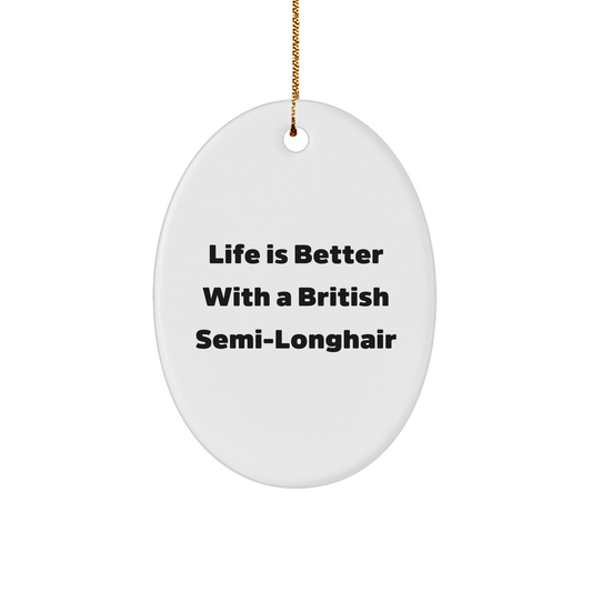 Life Is Better With A British Semi-Longhair Cat, Oval Ornament Gifts from Friends for Family, Christmas Unique - Image 1