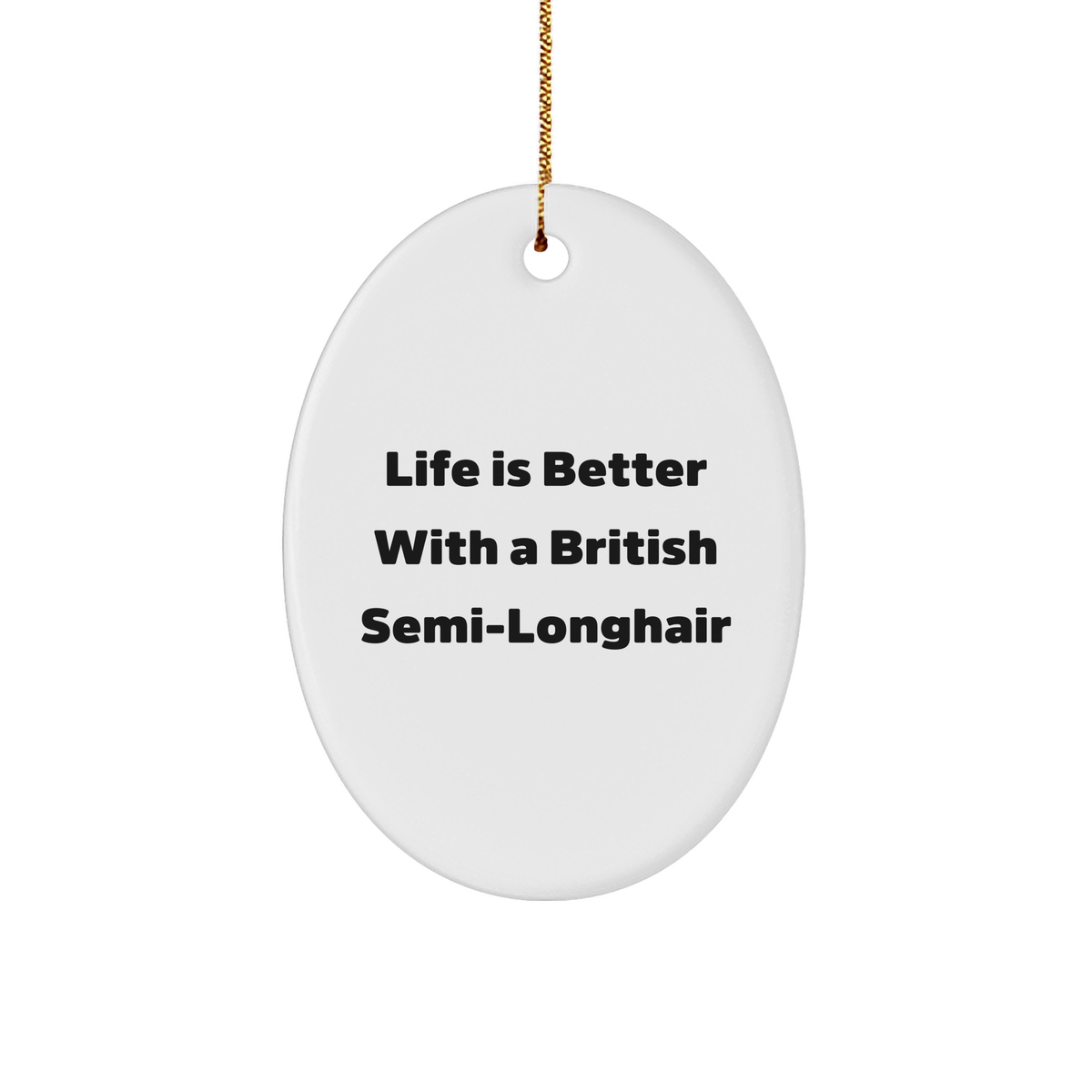 Life Is Better With A British Semi-Longhair Cat, Oval Ornament Gifts from Friends for Family, Christmas Unique - Image 1