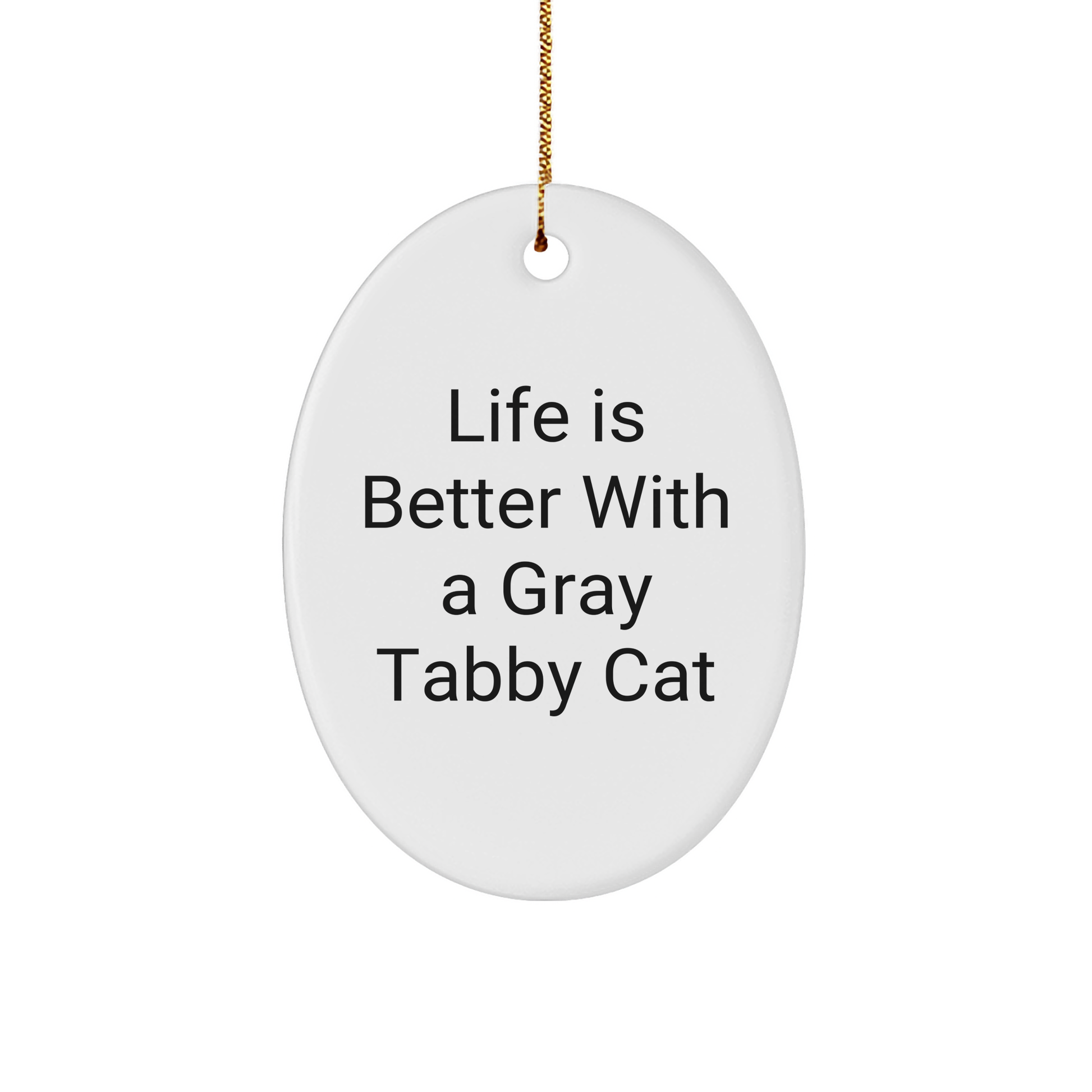 Life Is Better with Gray Tabby Cats Gifts for Friends, Family, or Coworkers - Oval Ornament, White, 3.25" Tall, MDF, Sublimation - Image 1