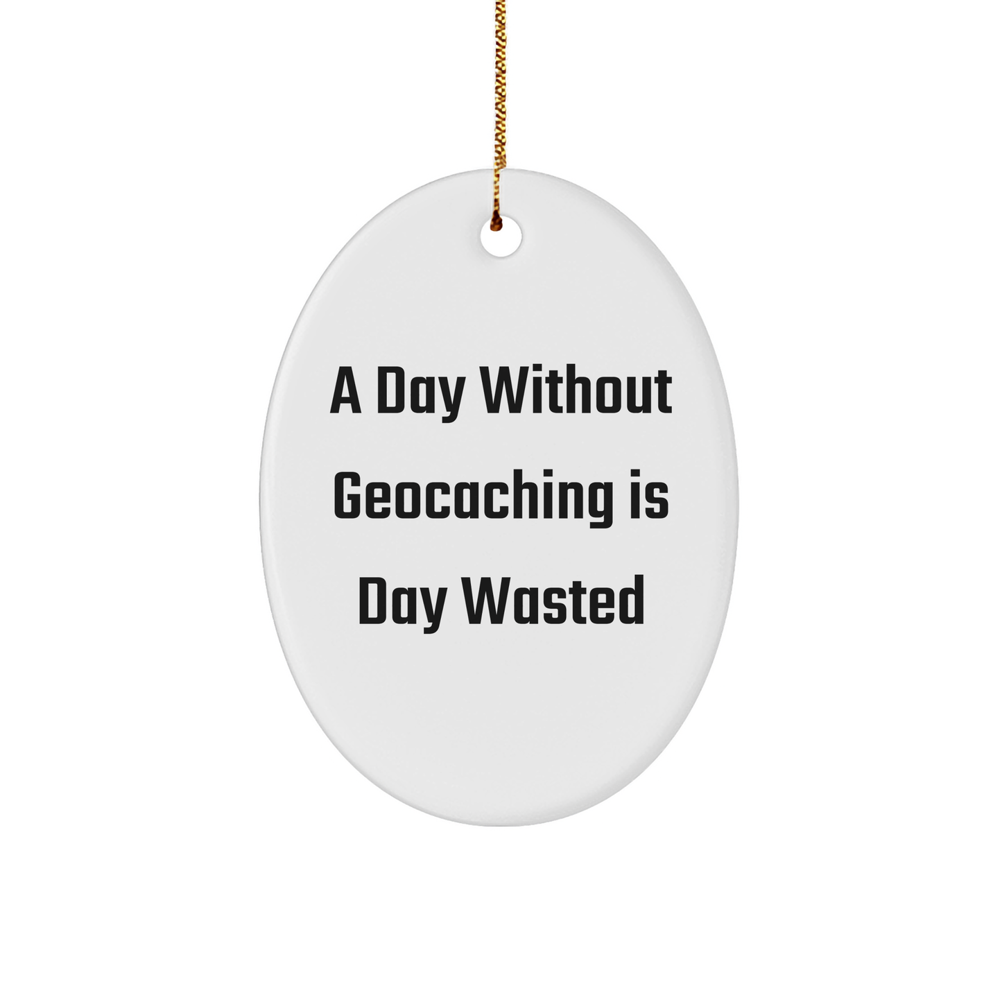 Geocaching Gifts from Friends, A Day Without Geocaching Is Day Wasted Oval Ornament, Christmas Unique Present for Geocaching Enthusiasts - Image 1