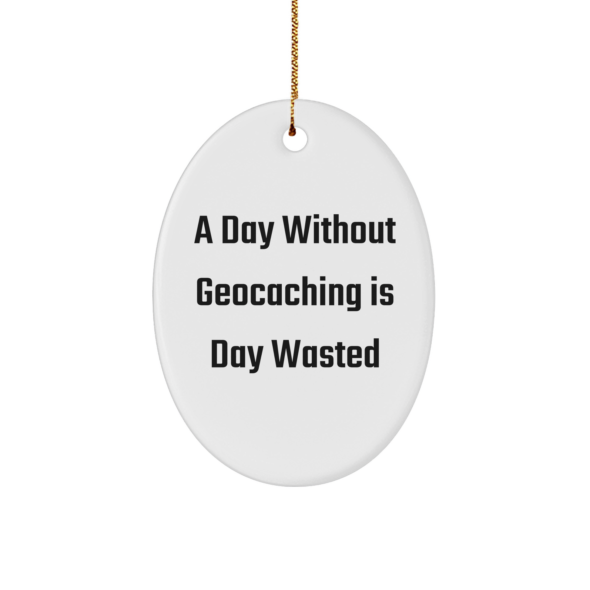 Geocaching Gifts from Friends, A Day Without Geocaching Is Day Wasted Oval Ornament, Christmas Unique Present for Geocaching Enthusiasts - Image 1