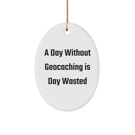 Geocaching Gifts from Friends, A Day Without Geocaching Is Day Wasted Oval Ornament, Christmas Unique Present for Geocaching Enthusiasts - Image 1