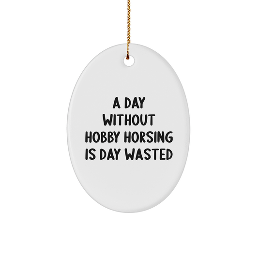 Hobby Horsing Gifts from Friends, Family, or Coworkers - Inspirational Oval Ornament for a Day Without Hobby Horsing Is Day Wasted, Christmas Unique Gifts - Image 1