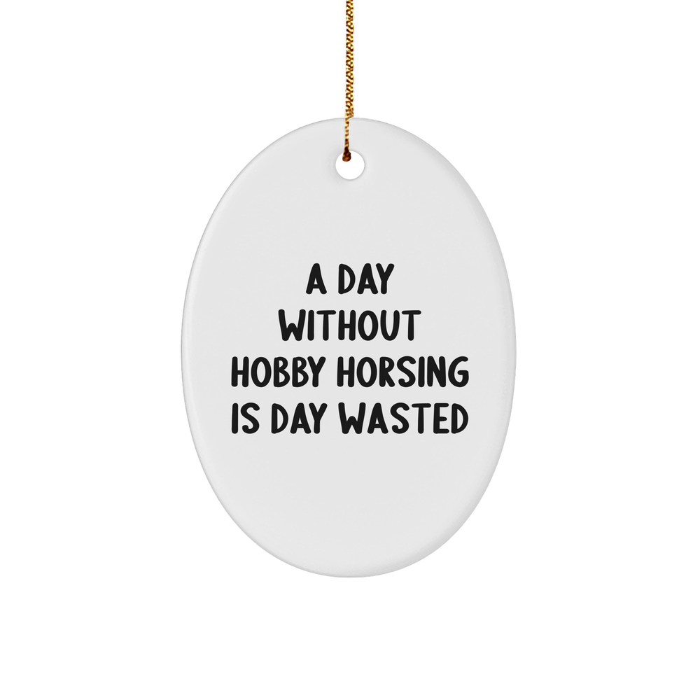 Hobby Horsing Gifts from Friends, Family, or Coworkers - Inspirational Oval Ornament for a Day Without Hobby Horsing Is Day Wasted, Christmas Unique Gifts - Image 1