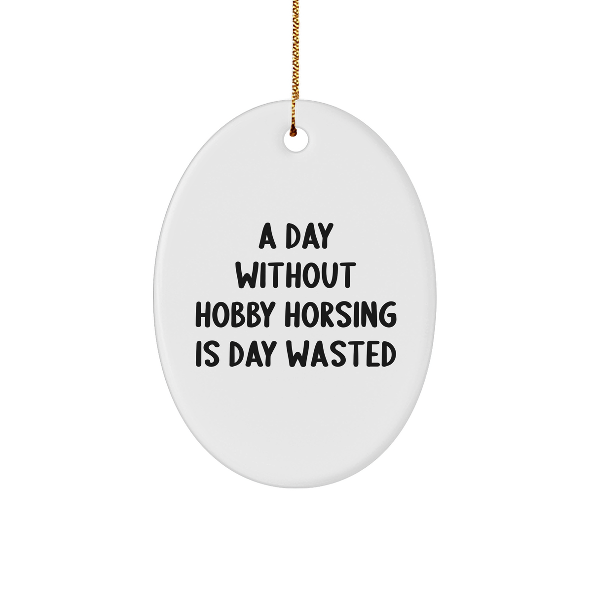 Hobby Horsing Gifts from Friends, Family, or Coworkers - Inspirational Oval Ornament for a Day Without Hobby Horsing Is Day Wasted, Christmas Unique Gifts - Image 1