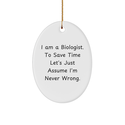 Funniest Biologist Gift, 'I Am A Biologist. To Save Time Let's Just Assume I'm Never Wrong.' Oval Ornament for Christmas, Gifts from Friends, Coworkers, or Family - Image 1