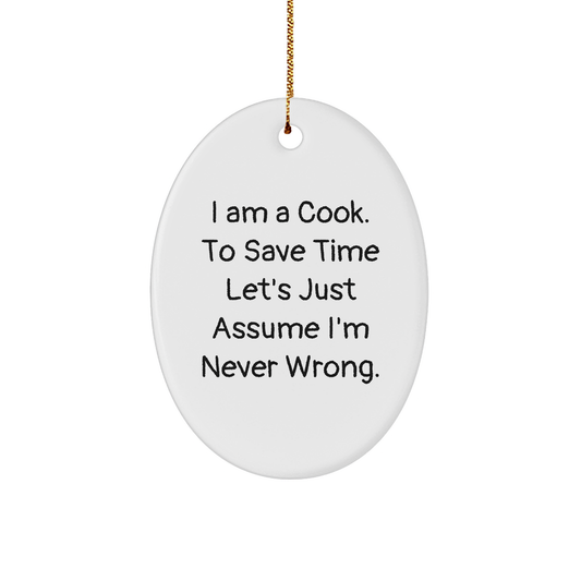 Funny Cook Gifts from Friends for Christmas Oval Ornament - I Am A Cook. To Save Time Let's Just Assume I'm Never Wrong. - Image 1