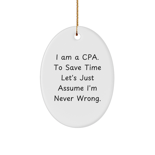 Funny CPA Gifts for Men from Friends, Oval Ornament I Am A Cpa. To Save Time Let's Just Assume I'm Never Wrong., Christmas Unique Gifts for CPAs - Image 1