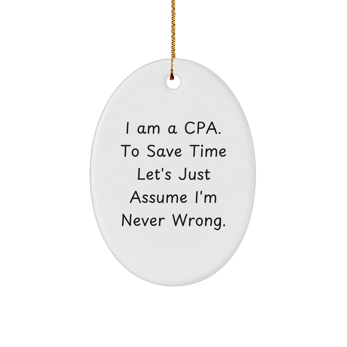 Funny CPA Gifts for Men from Friends, Oval Ornament I Am A Cpa. To Save Time Let's Just Assume I'm Never Wrong., Christmas Unique Gifts for CPAs - Image 1