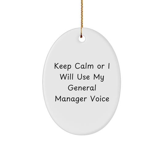 Keep Calm Or I Will Use My General Manager Voice 3" Sturdy MDF Oval Ornament - Funny Christmas Unique Gifts for General Managers From SENDER to RECIPIENT - Image 1