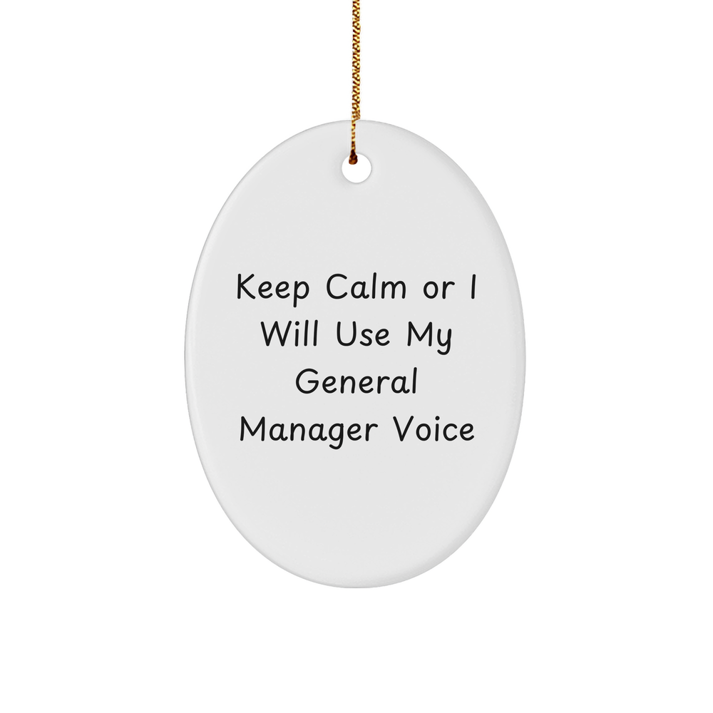 Keep Calm Or I Will Use My General Manager Voice 3" Sturdy MDF Oval Ornament - Funny Christmas Unique Gifts for General Managers From SENDER to RECIPIENT - Image 1