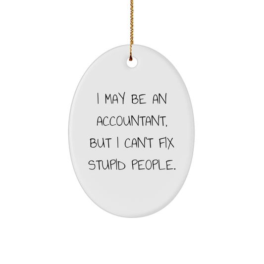 Humorous Accountant Gifts - Oval Ornament for Christmas - I May Be an Accountant, But I Can't Fix Stupid People., Gifts from Men to Accountants - Image 1