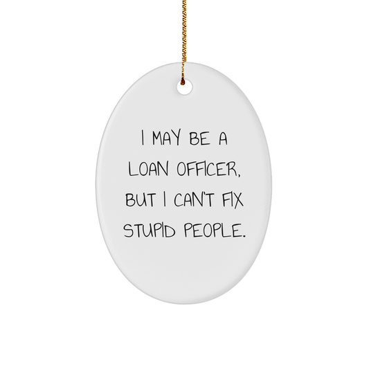Funny Loan Officer Gift, I May Be A Loan Officer, But I Can't Fix Stupid People., Oval Ornament, Christmas Unique Gifts from Loan Officer Friends, for Loan Officer Coworkers - Image 1