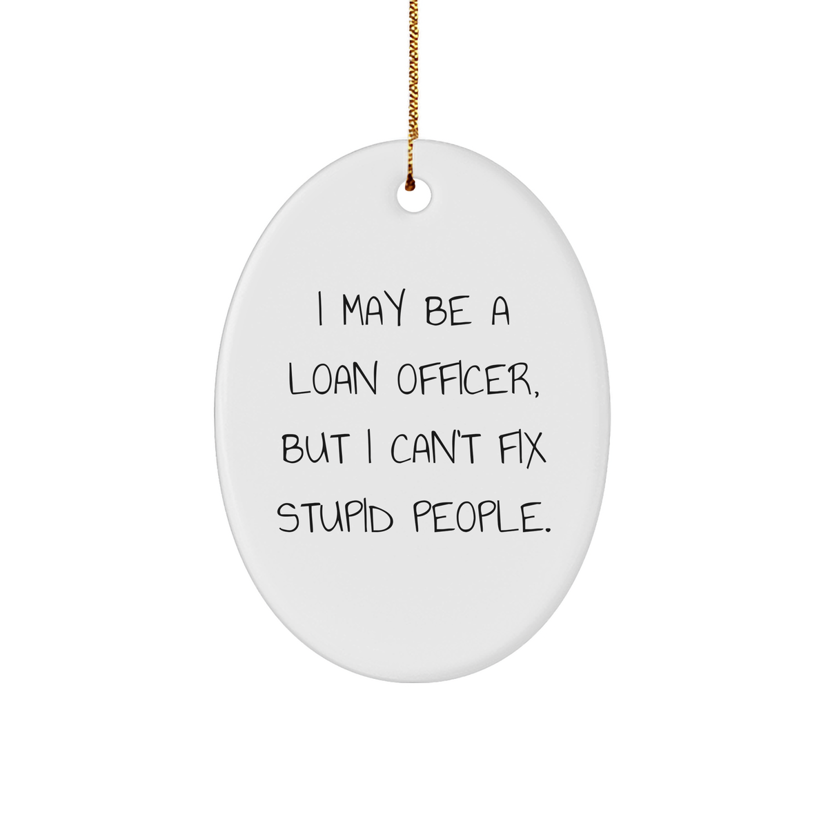 Funny Loan Officer Gift, I May Be A Loan Officer, But I Can't Fix Stupid People., Oval Ornament, Christmas Unique Gifts from Loan Officer Friends, for Loan Officer Coworkers - Image 1