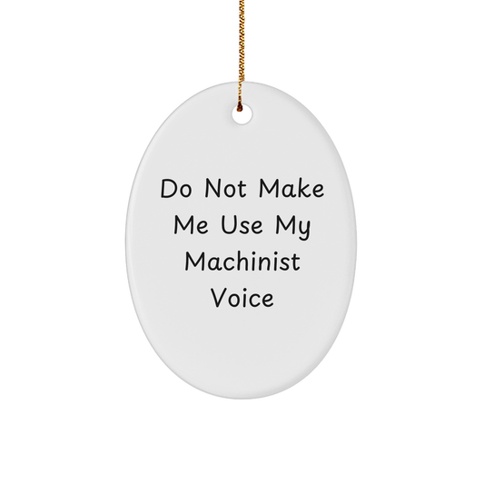 Machinist Gifts from Friends and Family - Oval Ornament with Do Not Make Me Use My Machinist Voice Quote, Christmas Unique Gifts for Men and Women - Image 1