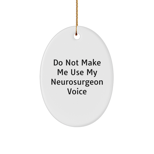 Funny Neurosurgeon Gifts from Friends, Do Not Make Me Use My Neurosurgeon Voice Oval Ornament for Christmas, Gifts for Neurosurgeon - Image 1