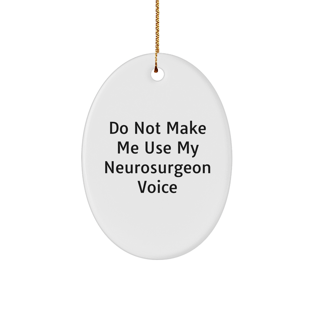 Funny Neurosurgeon Gifts from Friends, Do Not Make Me Use My Neurosurgeon Voice Oval Ornament for Christmas, Gifts for Neurosurgeon - Image 1
