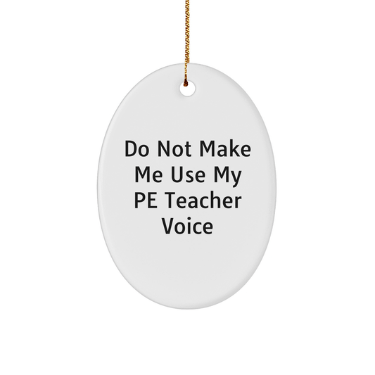 Funny PE Teacher Gifts for Men, Oval Ornament with Do Not Make Me Use My Pe Teacher Voice, Christmas Unique Presents from Family - Image 1
