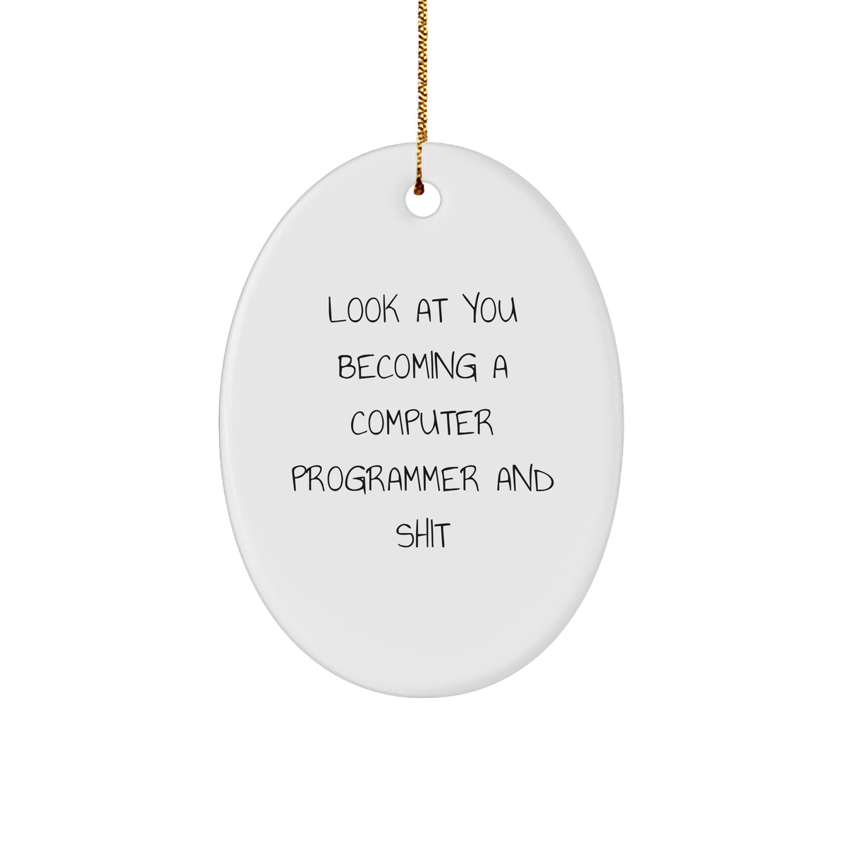 Funny Computer Programmer Oval Ornament Gifts from Men to Friends this Christmas, 'Look At You Becoming A Computer Programmer And Shit' - Image 1