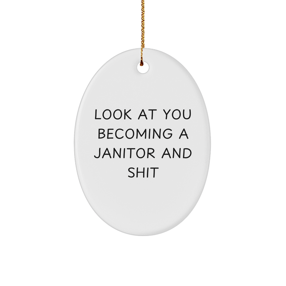 Funny Janitor Gifts, Oval Ornament, 'Look At You Becoming A Janitor And Shit' Quote, Gifts from Men to Janitor, Unique Christmas Unique Gifts for Janitor - Image 1